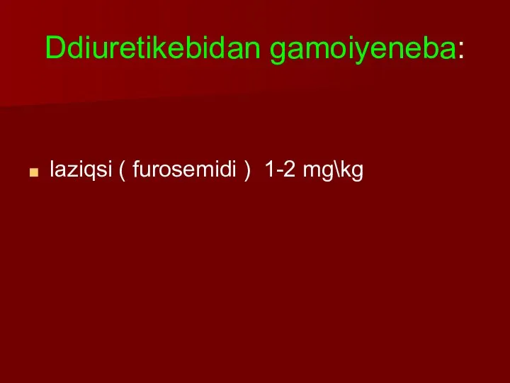 Ddiuretikebidan gamoiyeneba: laziqsi ( furosemidi ) 1-2 mg\kg