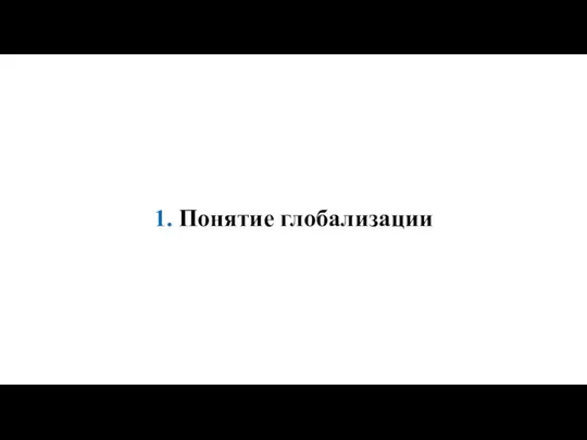 1. Понятие глобализации