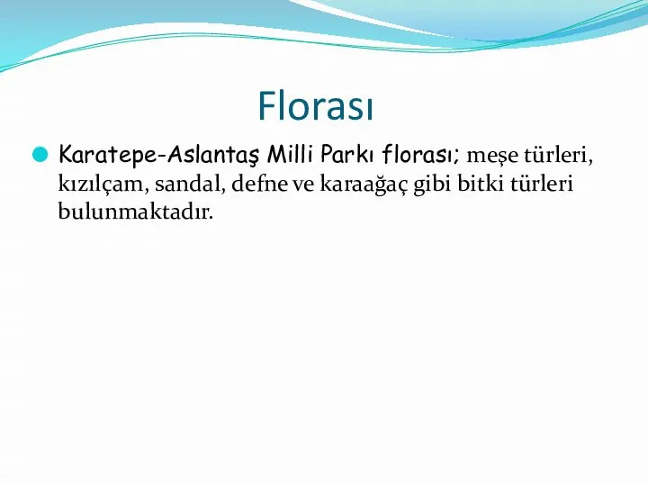 Florası Karatepe-Aslantaş Milli Parkı florası; meşe türleri, kızılçam, sandal, defne ve karaağaç gibi bitki türleri bulunmaktadır.