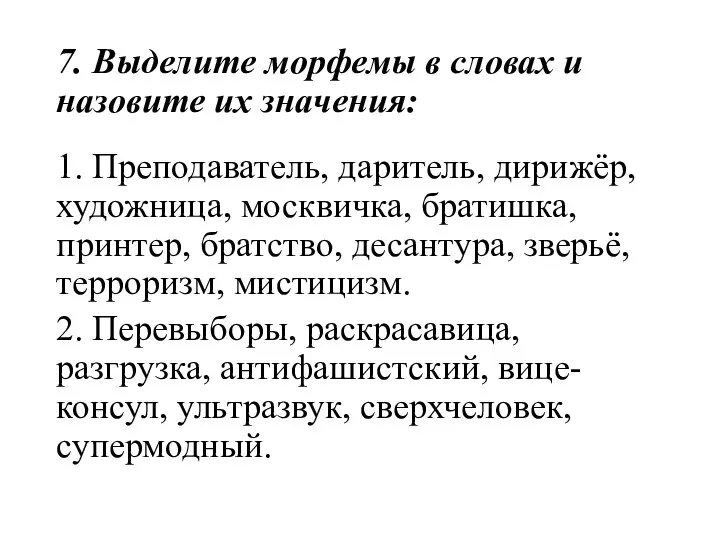 7. Выделите морфемы в словах и назовите их значения: 1. Преподаватель,