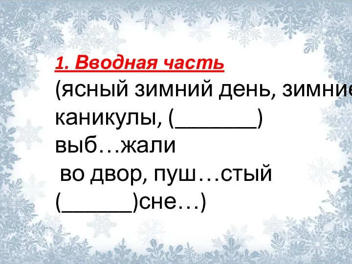 1. Вводная часть (ясный зимний день, зимние каникулы, (_______) выб…жали во двор, пуш…стый (______)сне…)