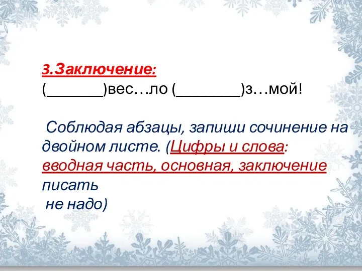 3.Заключение: (_______)вес…ло (________)з…мой! Соблюдая абзацы, запиши сочинение на двойном листе. (Цифры