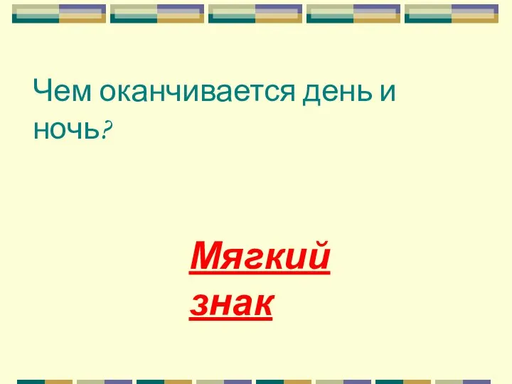 Чем оканчивается день и ночь? Мягкий знак