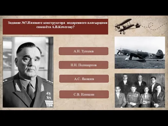 Задание №7.Назовите конструктора подаренного алатырцами самолёта А.В.Кочетову? А.С. Яковлев Н.Н. Поликарпов А.Н. Туполев С.В. Илюшин