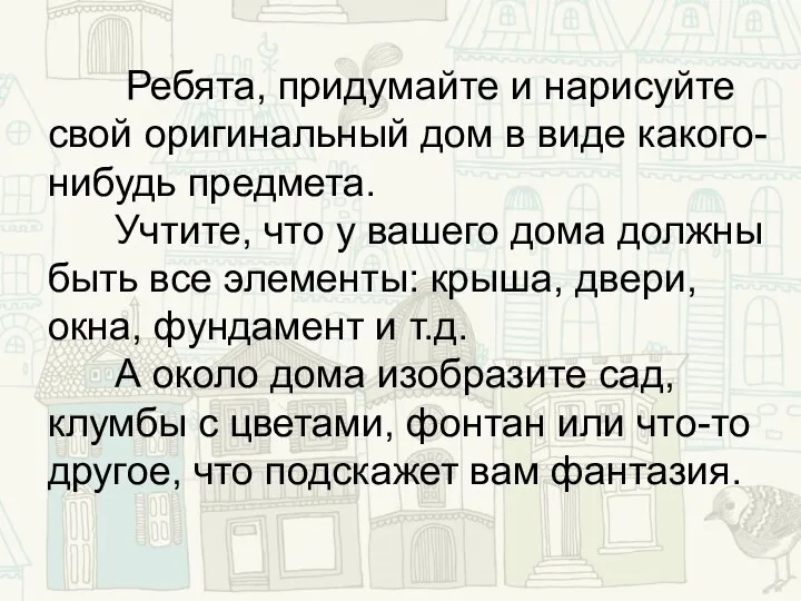 Ребята, придумайте и нарисуйте свой оригинальный дом в виде какого-нибудь предмета.