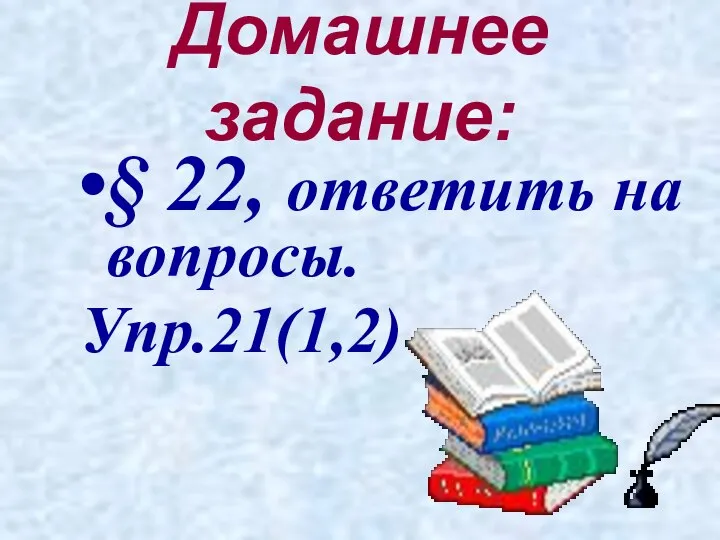 Домашнее задание: § 22, ответить на вопросы. Упр.21(1,2)