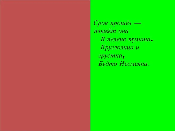 Срок прошёл — плывёт она В пелене тумана. Круглолица и грустна, Будто Несмеяна.