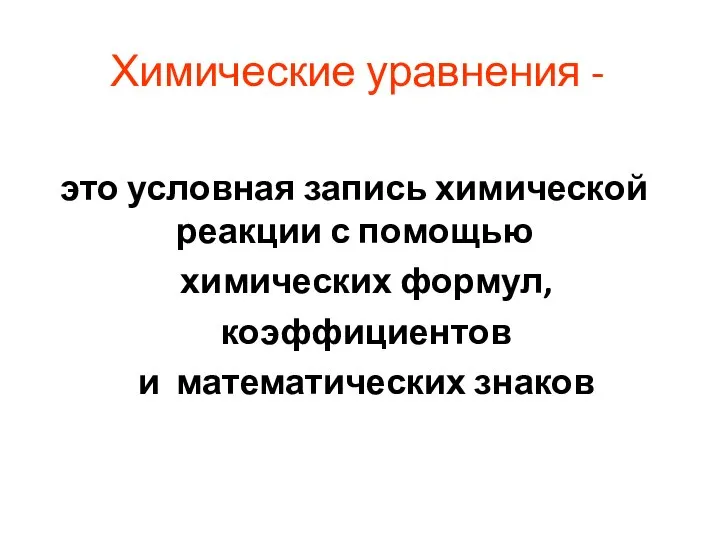 Химические уравнения - это условная запись химической реакции с помощью химических формул, коэффициентов и математических знаков