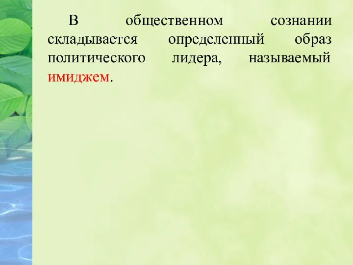 В общественном сознании складывается определенный образ политического лидера, называемый имиджем.