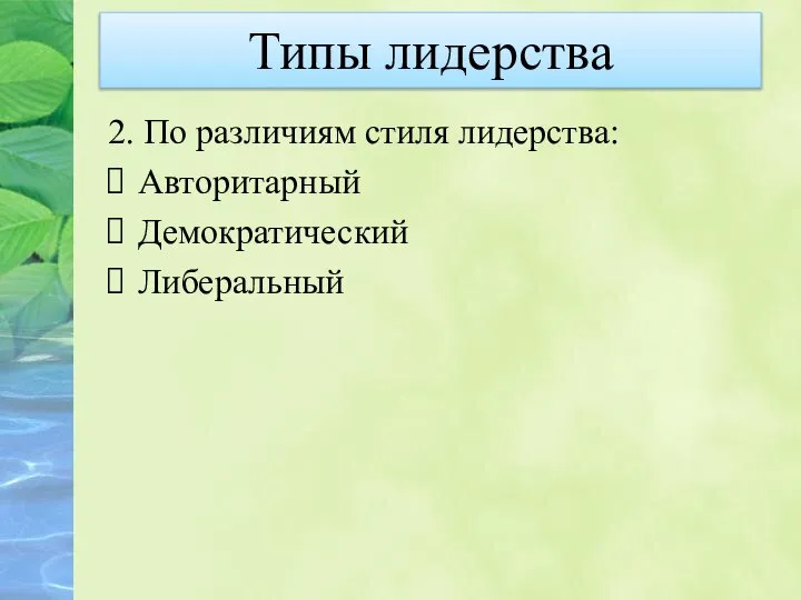 Типы лидерства 2. По различиям стиля лидерства: Авторитарный Демократический Либеральный