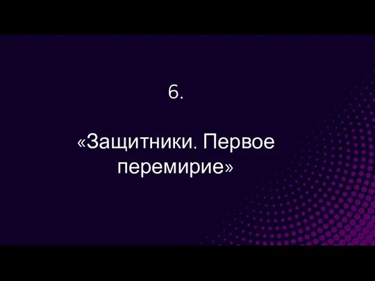 6. «Защитники. Первое перемирие»