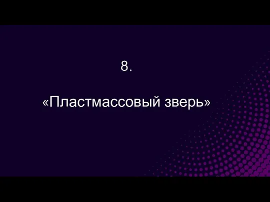 8. «Пластмассовый зверь»