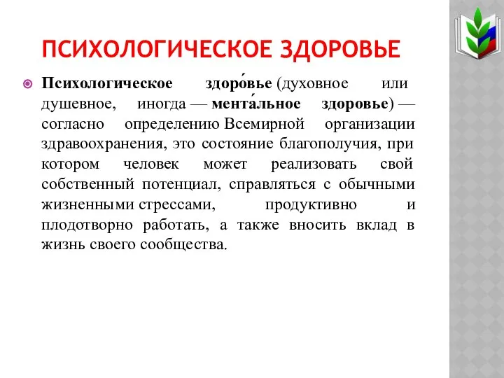 ПСИХОЛОГИЧЕСКОЕ ЗДОРОВЬЕ Психологическое здоро́вье (духовное или душевное, иногда — мента́льное здоровье)