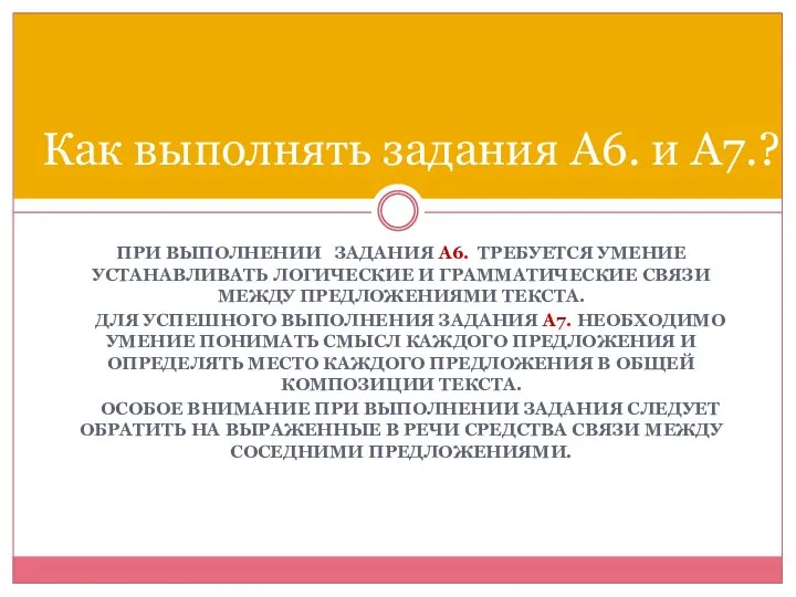 ПРИ ВЫПОЛНЕНИИ ЗАДАНИЯ А6. ТРЕБУЕТСЯ УМЕНИЕ УСТАНАВЛИВАТЬ ЛОГИЧЕСКИЕ И ГРАММАТИЧЕСКИЕ СВЯЗИ