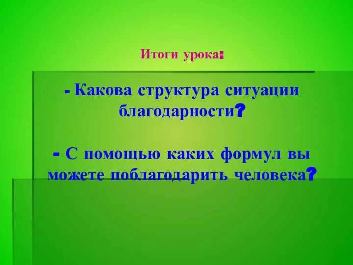 Итоги урока: - Какова структура ситуации благодарности? - С помощью каких формул вы можете поблагодарить человека?