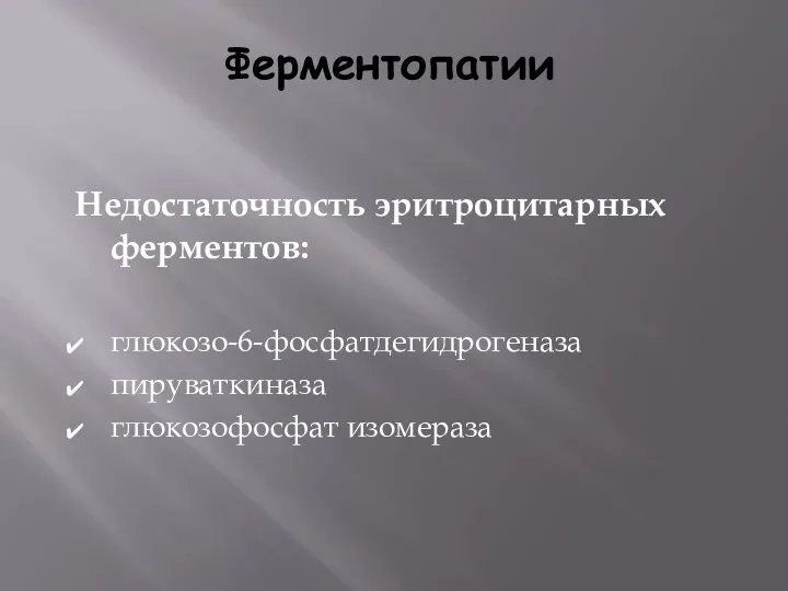 Ферментопатии Недостаточность эритроцитарных ферментов: глюкозо-6-фосфатдегидрогеназа пируваткиназа глюкозофосфат изомераза