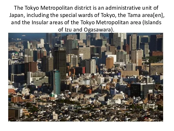 The Tokyo Metropolitan district is an administrative unit of Japan, including