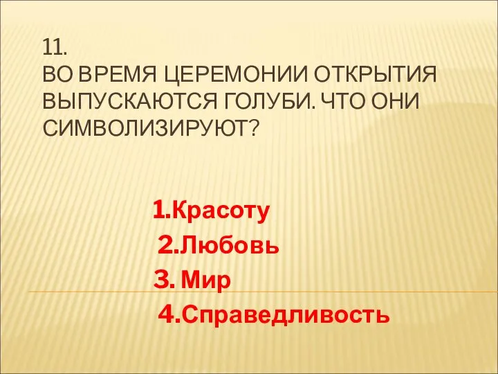 11. ВО ВРЕМЯ ЦЕРЕМОНИИ ОТКРЫТИЯ ВЫПУСКАЮТСЯ ГОЛУБИ. ЧТО ОНИ СИМВОЛИЗИРУЮТ? 1.Красоту 2.Любовь 3. Мир 4.Справедливость