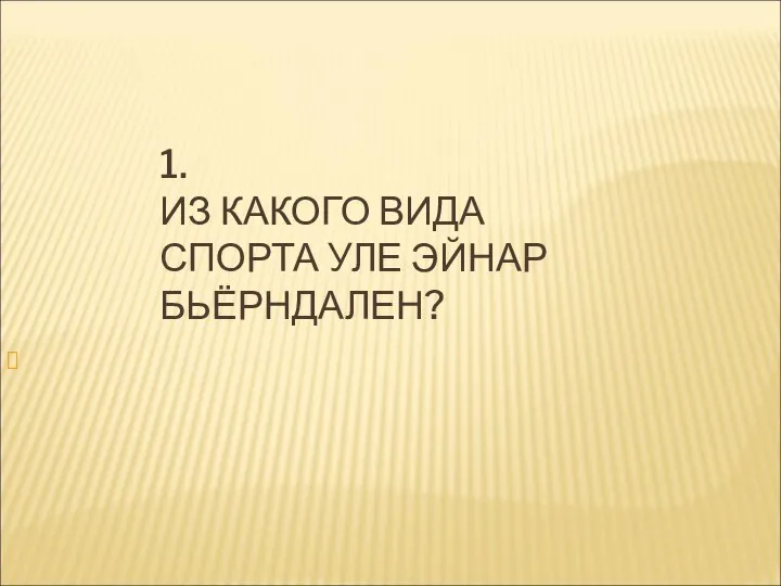 1. ИЗ КАКОГО ВИДА СПОРТА УЛЕ ЭЙНАР БЬЁРНДАЛЕН?