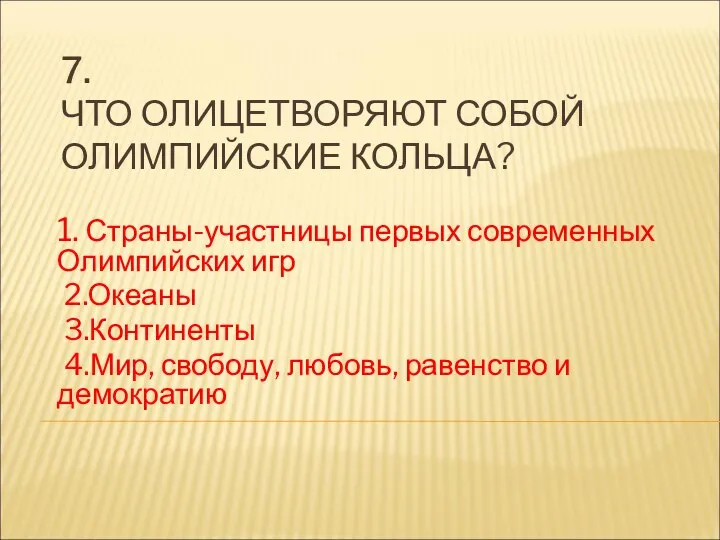 7. ЧТО ОЛИЦЕТВОРЯЮТ СОБОЙ ОЛИМПИЙСКИЕ КОЛЬЦА? 1. Страны-участницы первых современных Олимпийских