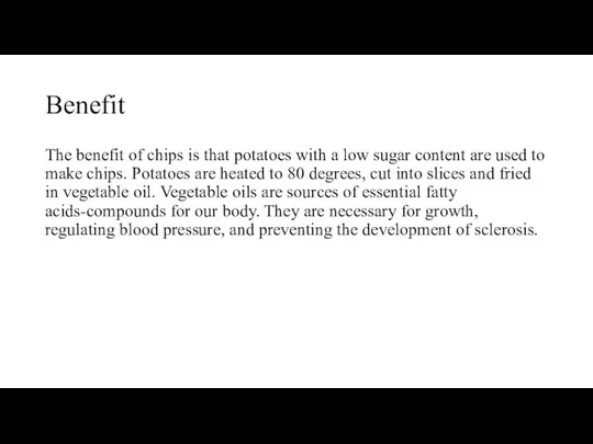 Benefit The benefit of chips is that potatoes with a low