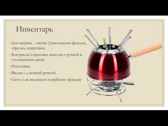 Инвентарь Для нагрева – свечка (шоколадное фондю), горелка, спиртовка; Кострюля/горшочек какелон