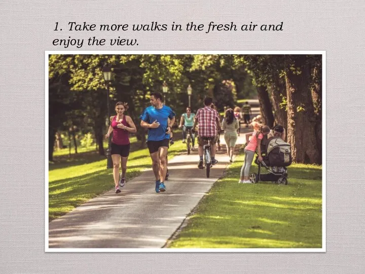 1. Take more walks in the fresh air and enjoy the view.