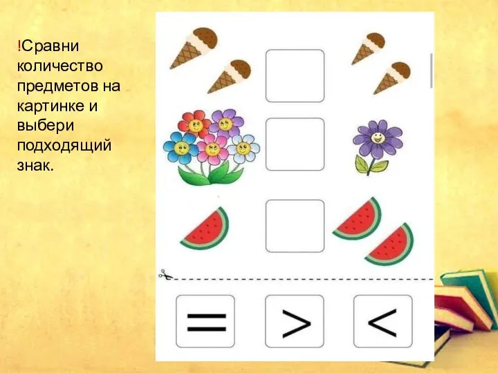 !Сравни количество предметов на картинке и выбери подходящий знак.