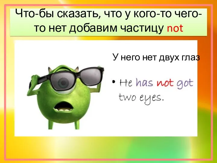 Что-бы сказать, что у кого-то чего-то нет добавим частицу not У него нет двух глаз