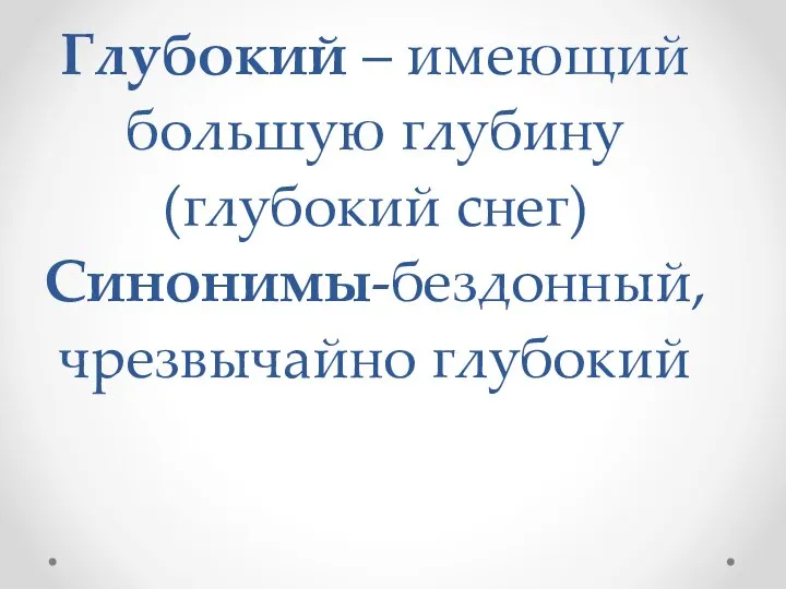 Глубокий – имеющий большую глубину (глубокий снег) Синонимы-бездонный, чрезвычайно глубокий