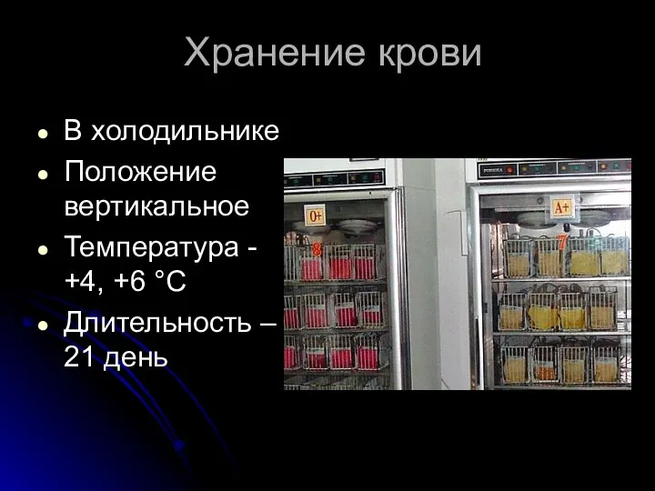 Хранение крови В холодильнике Положение вертикальное Температура - +4, +6 °С Длительность – 21 день