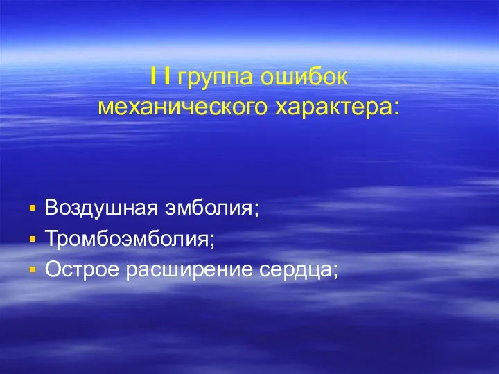 I I группа ошибок механического характера: Воздушная эмболия; Тромбоэмболия; Острое расширение сердца;