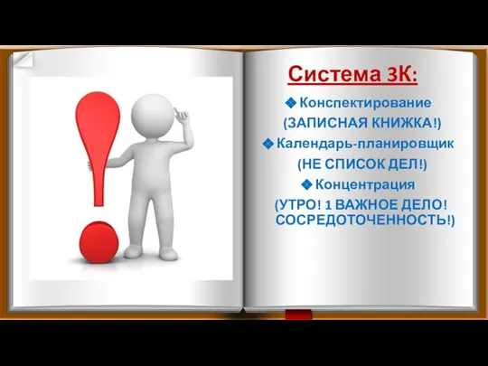 Система 3К: Конспектирование (ЗАПИСНАЯ КНИЖКА!) Календарь-планировщик (НЕ СПИСОК ДЕЛ!) Концентрация (УТРО! 1 ВАЖНОЕ ДЕЛО! СОСРЕДОТОЧЕННОСТЬ!)