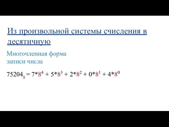 Из произвольной системы счисления в десятичную 752048 = 7*84 + 5*83