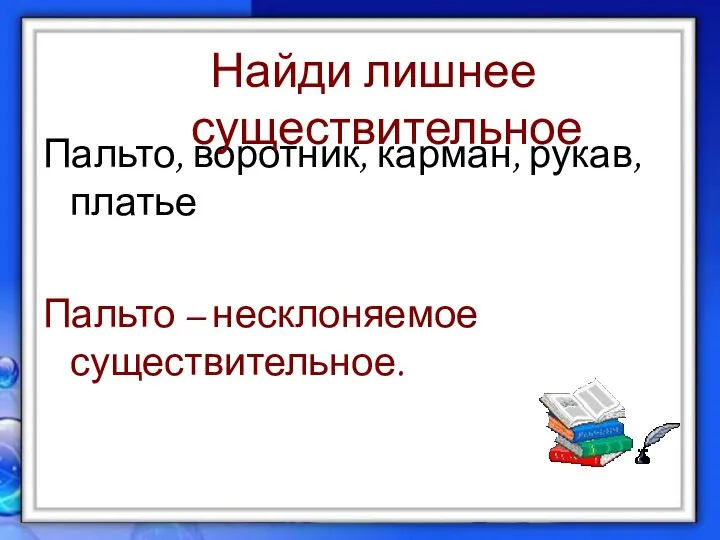 Пальто, воротник, карман, рукав, платье Пальто – несклоняемое существительное. Найди лишнее существительное