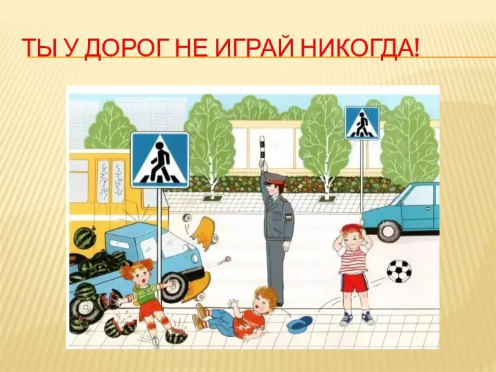 ТЫ У ДОРОГ НЕ ИГРАЙ НИКОГДА!