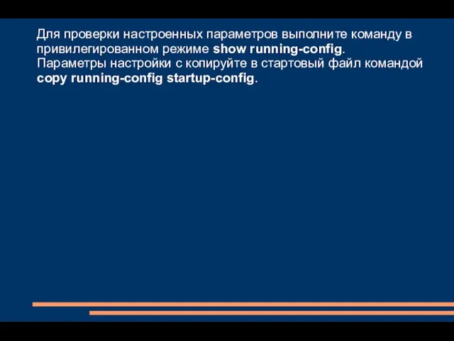 Для проверки настроенных параметров выполните команду в привилегированном режиме show running-config.