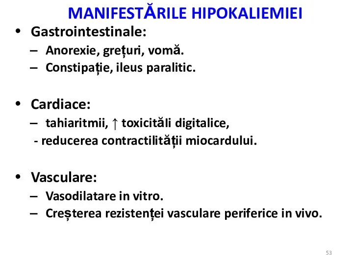 MANIFESTĂRILE HIPOKALIEMIEI Gastrointestinale: Anorexie, grețuri, vomă. Constipație, ileus paralitic. Cardiace: tahiaritmii,