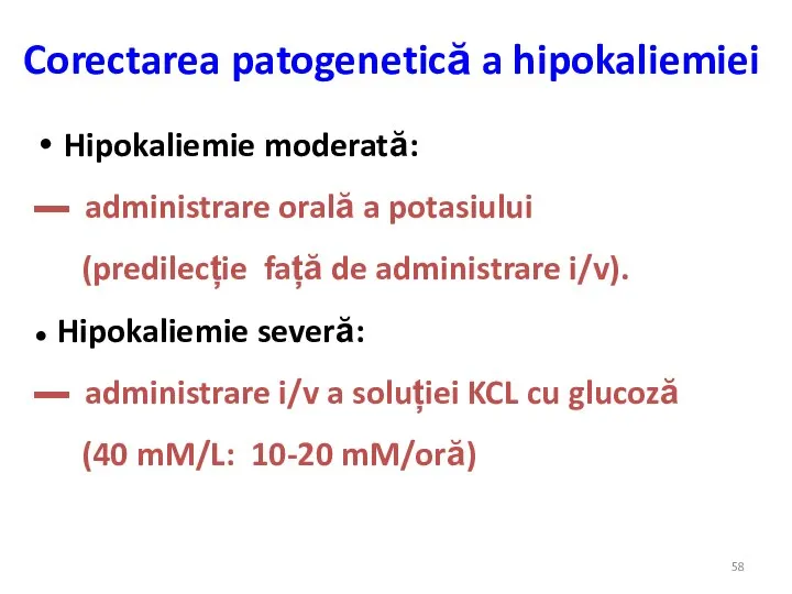 Corectarea patogenetică a hipokaliemiei Hipokaliemie moderată: ▬ administrare orală a potasiului