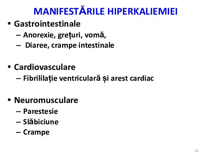 MANIFESTĂRILE HIPERKALIEMIEI Gastrointestinale Anorexie, grețuri, vomă, Diaree, crampe intestinale Cardiovasculare Fibrililație