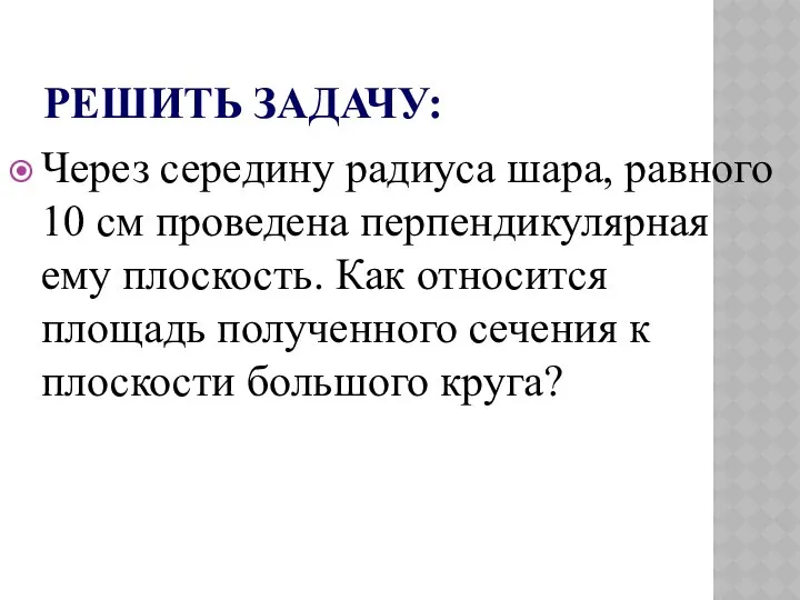 РЕШИТЬ ЗАДАЧУ: Через середину радиуса шара, равного 10 см проведена перпендикулярная