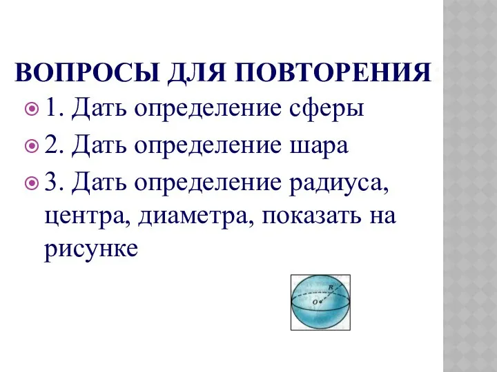 ВОПРОСЫ ДЛЯ ПОВТОРЕНИЯ: 1. Дать определение сферы 2. Дать определение шара