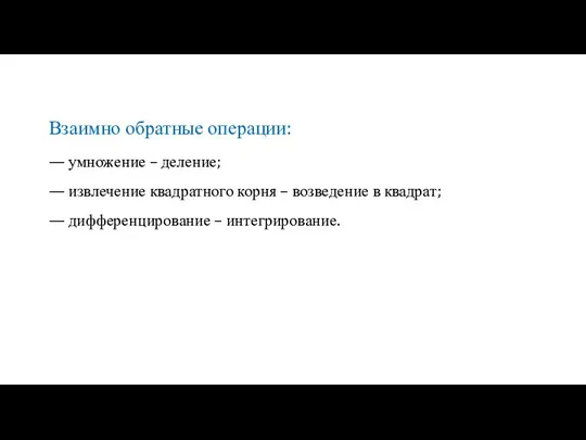 Взаимно обратные операции: — умножение – деление; — извлечение квадратного корня