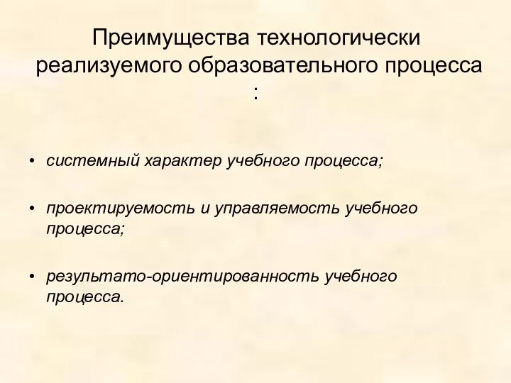 Преимущества технологически реализуемого образовательного процесса : системный характер учебного процесса; проектируемость