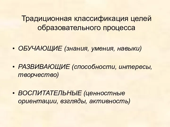 Традиционная классификация целей образовательного процесса ОБУЧАЮЩИЕ (знания, умения, навыки) РАЗВИВАЮЩИЕ (способности,