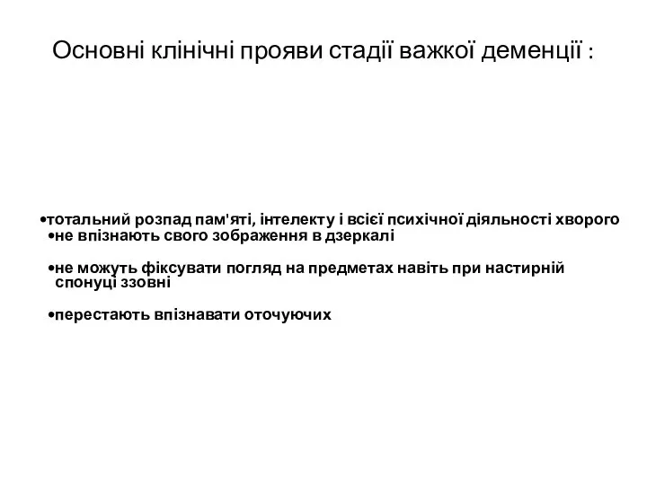 Основні клінічні прояви стадії важкої деменції : тотальний розпад пам'яті, інтелекту