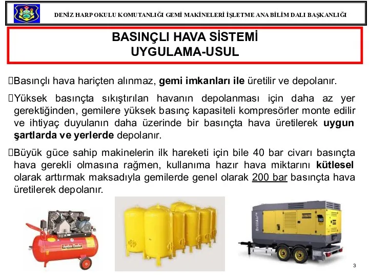 Basınçlı hava hariçten alınmaz, gemi imkanları ile üretilir ve depolanır. Yüksek