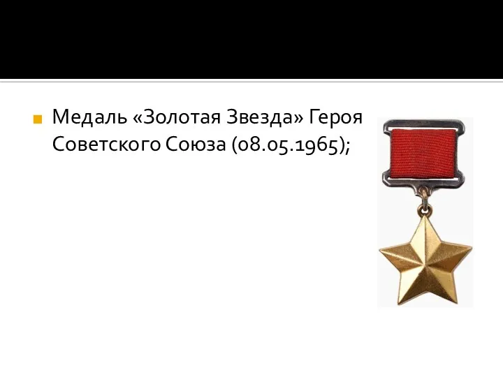 Медаль «Золотая Звезда» Героя Советского Союза (08.05.1965);