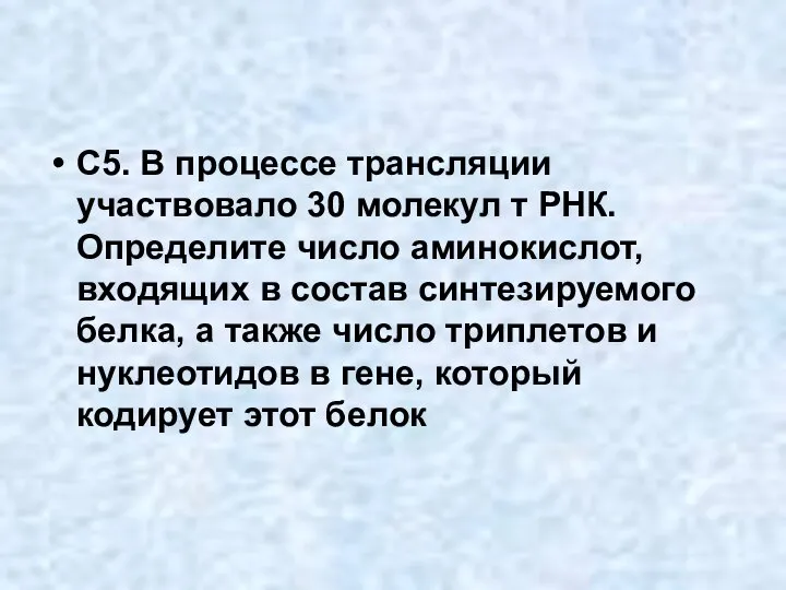 С5. В процессе трансляции участвовало 30 молекул т РНК. Определите число