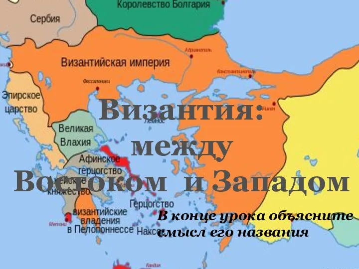 Византия: между Востоком и Западом В конце урока объясните смысл его названия